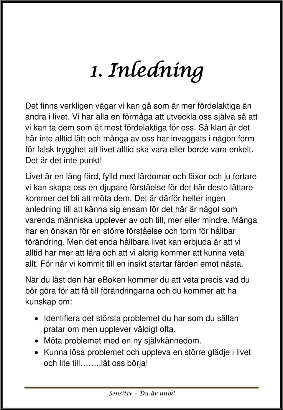 Livet är en lång färd, fylld med lärdomar och läxor och ju fortare vi kan skapa oss en djupare förståelse för det här desto lättare kommer det bli att möta dem.