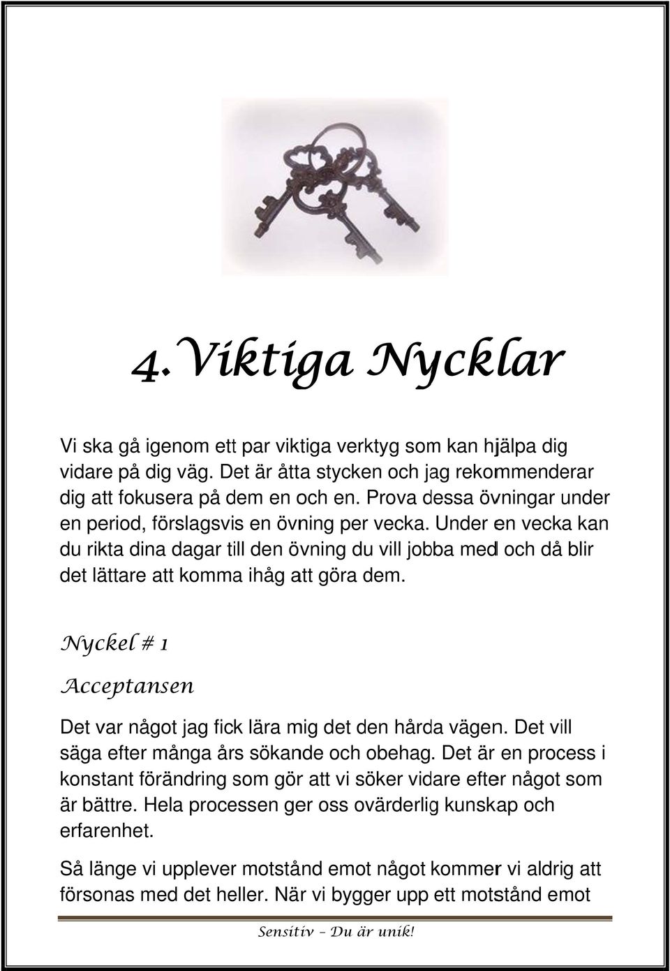 Under en vecka kan du rikta dina dagar till den övning du vill jobba medd och då blir det lättare attt komma ihåg att göra dem.
