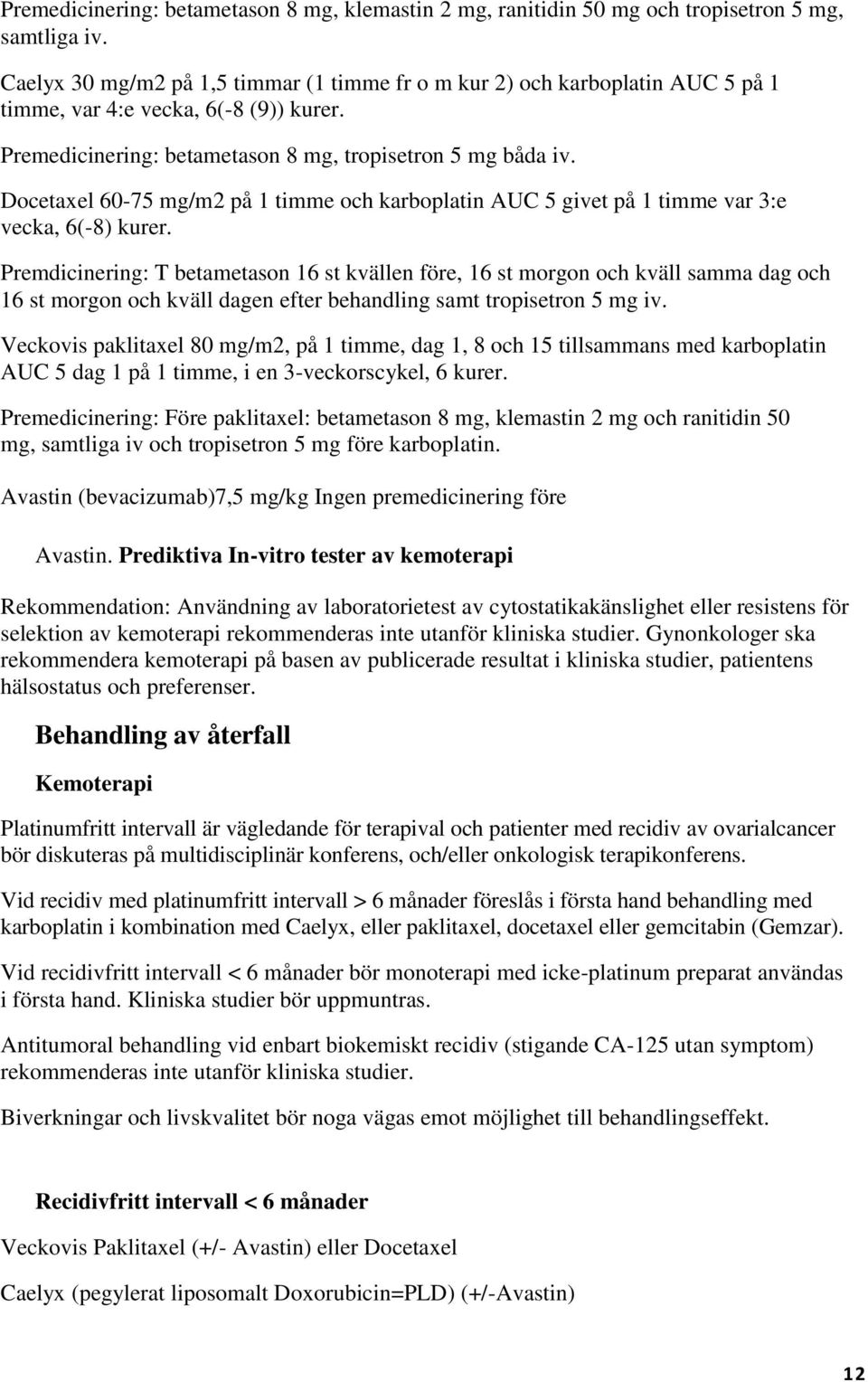 Docetaxel 60-75 mg/m2 på 1 timme och karboplatin AUC 5 givet på 1 timme var 3:e vecka, 6(-8) kurer.