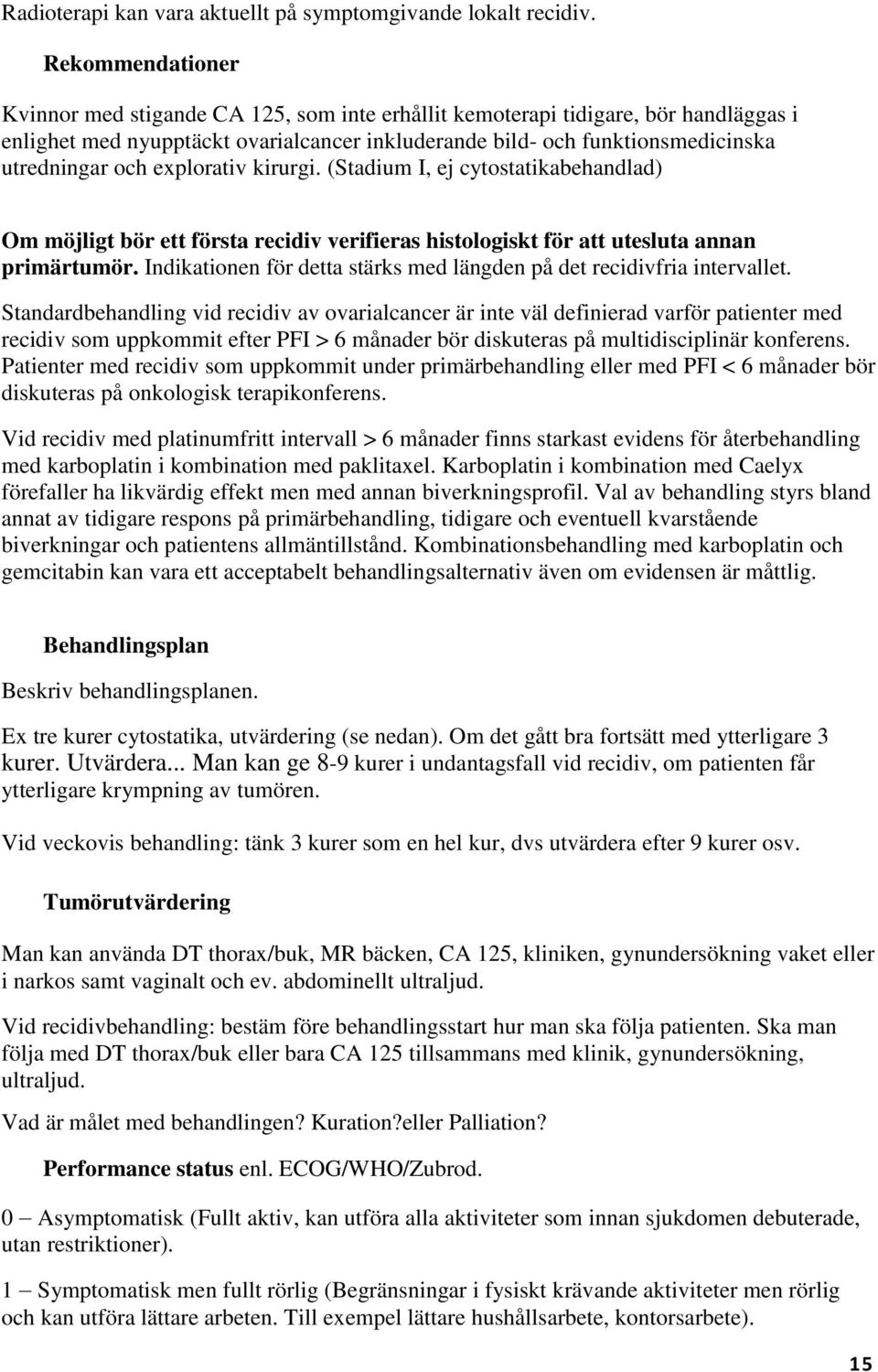 explorativ kirurgi. (Stadium I, ej cytostatikabehandlad) Om möjligt bör ett första recidiv verifieras histologiskt för att utesluta annan primärtumör.