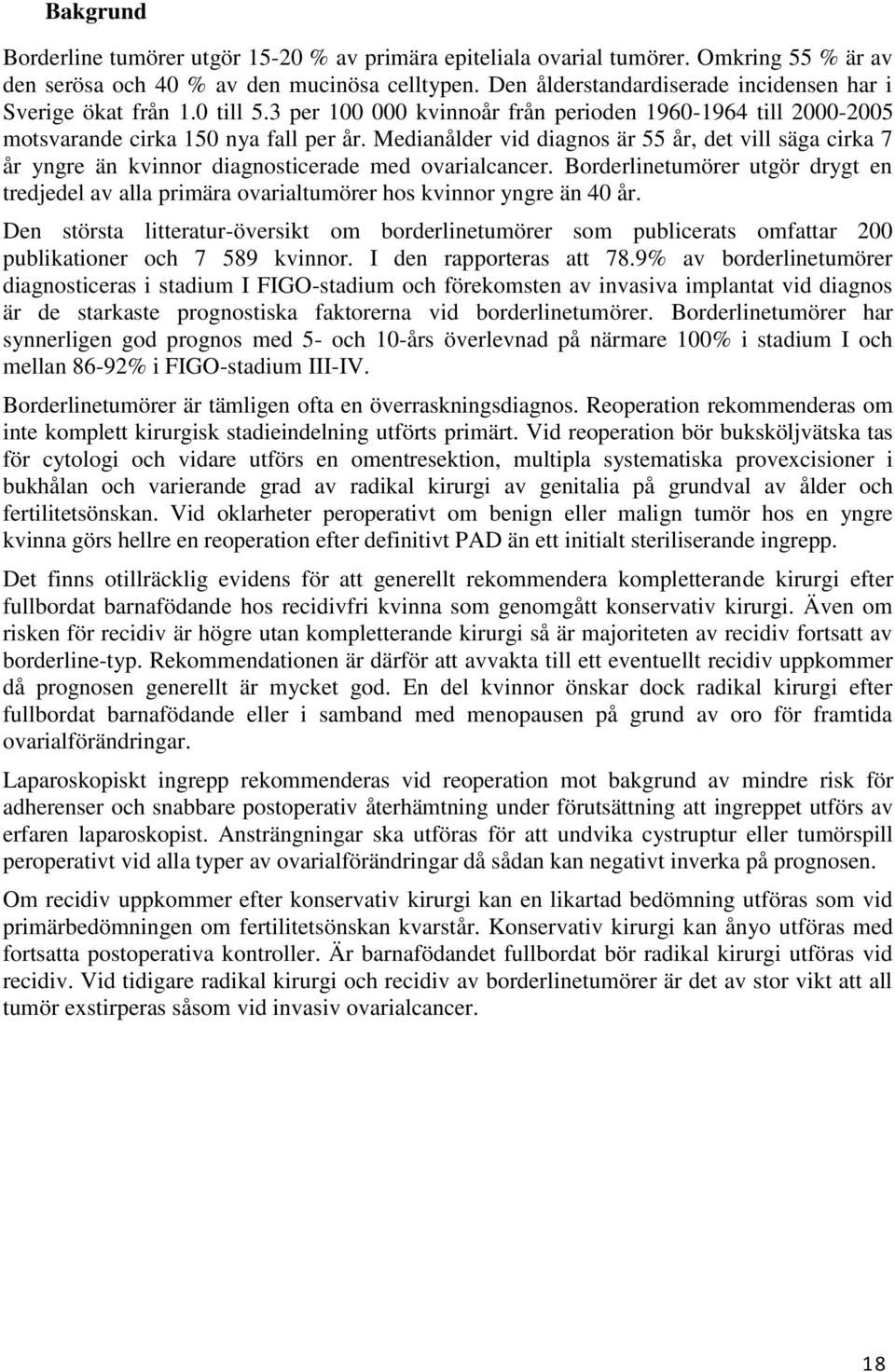 Medianålder vid diagnos är 55 år, det vill säga cirka 7 år yngre än kvinnor diagnosticerade med ovarialcancer.