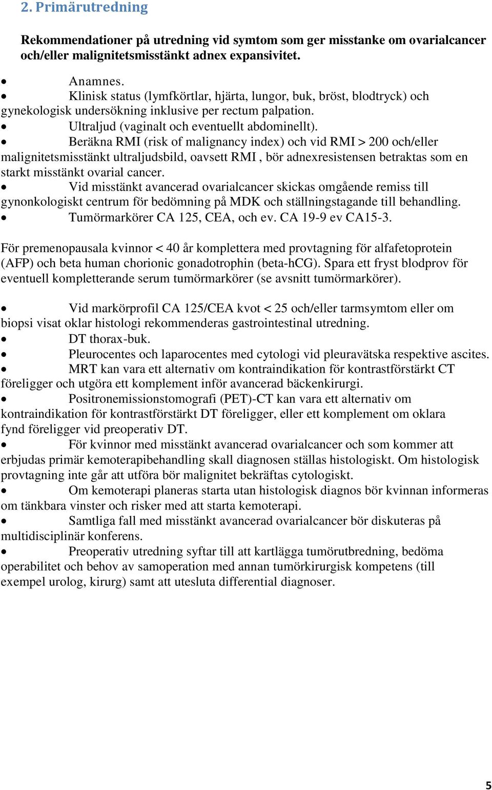 Beräkna RMI (risk of malignancy index) och vid RMI > 200 och/eller malignitetsmisstänkt ultraljudsbild, oavsett RMI, bör adnexresistensen betraktas som en starkt misstänkt ovarial cancer.