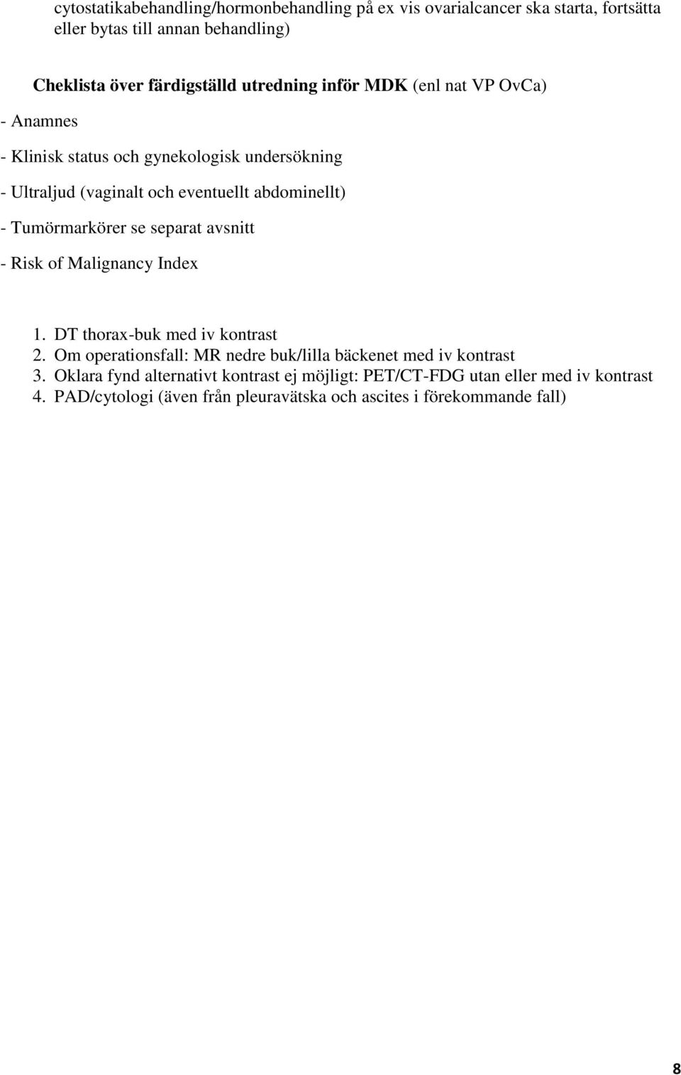 Tumörmarkörer se separat avsnitt - Risk of Malignancy Index 1. DT thorax-buk med iv kontrast 2.