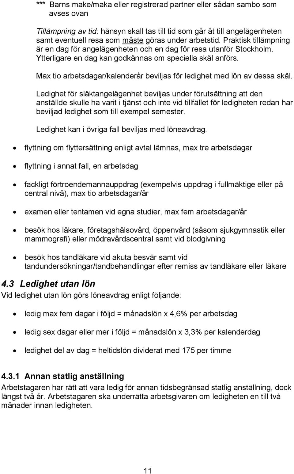 Max tio arbetsdagar/kalenderår beviljas för ledighet med lön av dessa skäl.