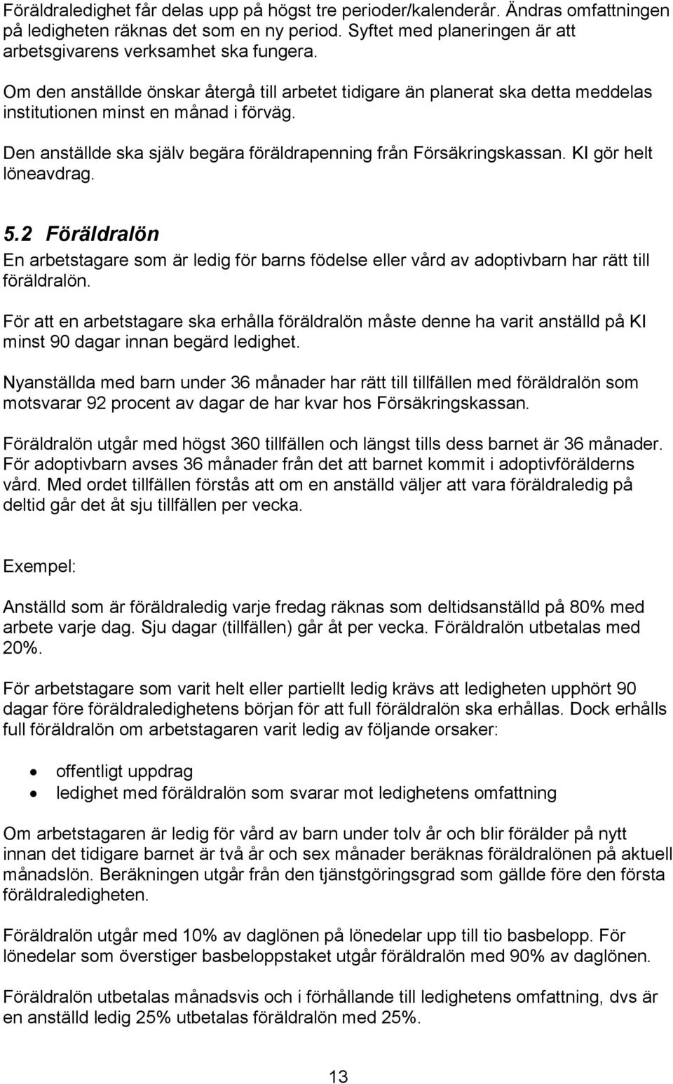 KI gör helt löneavdrag. 5.2 Föräldralön En arbetstagare som är ledig för barns födelse eller vård av adoptivbarn har rätt till föräldralön.