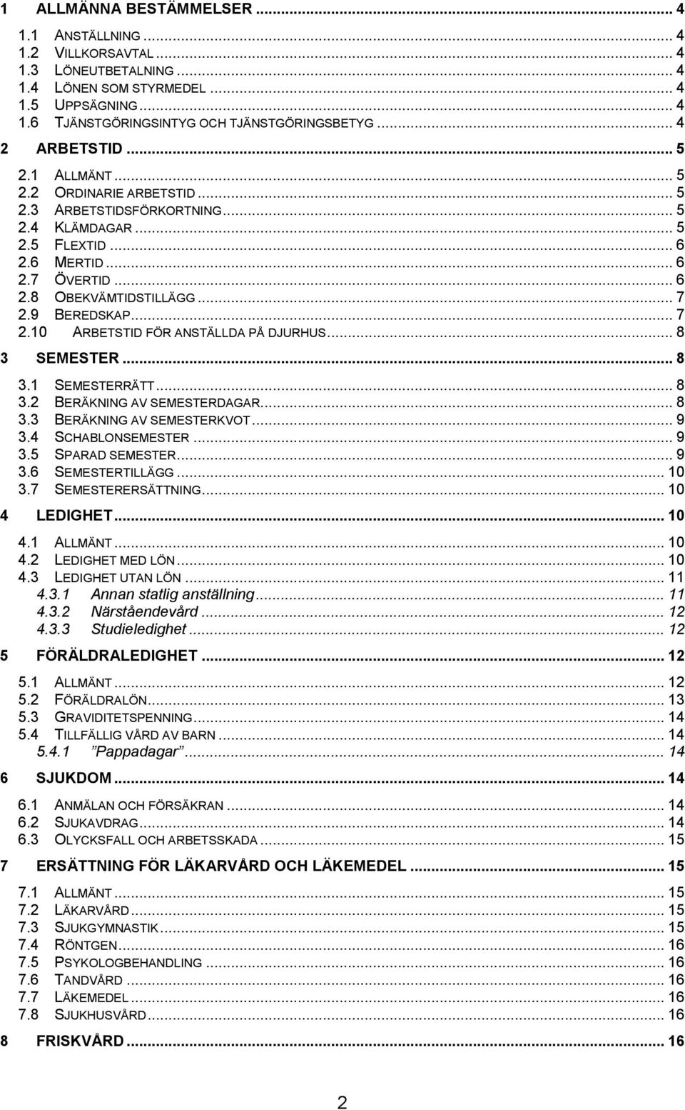 9 BEREDSKAP... 7 2.10 ARBETSTID FÖR ANSTÄLLDA PÅ DJURHUS... 8 3 SEMESTER... 8 3.1 SEMESTERRÄTT... 8 3.2 BERÄKNING AV SEMESTERDAGAR... 8 3.3 BERÄKNING AV SEMESTERKVOT... 9 3.4 SCHABLONSEMESTER... 9 3.5 SPARAD SEMESTER.