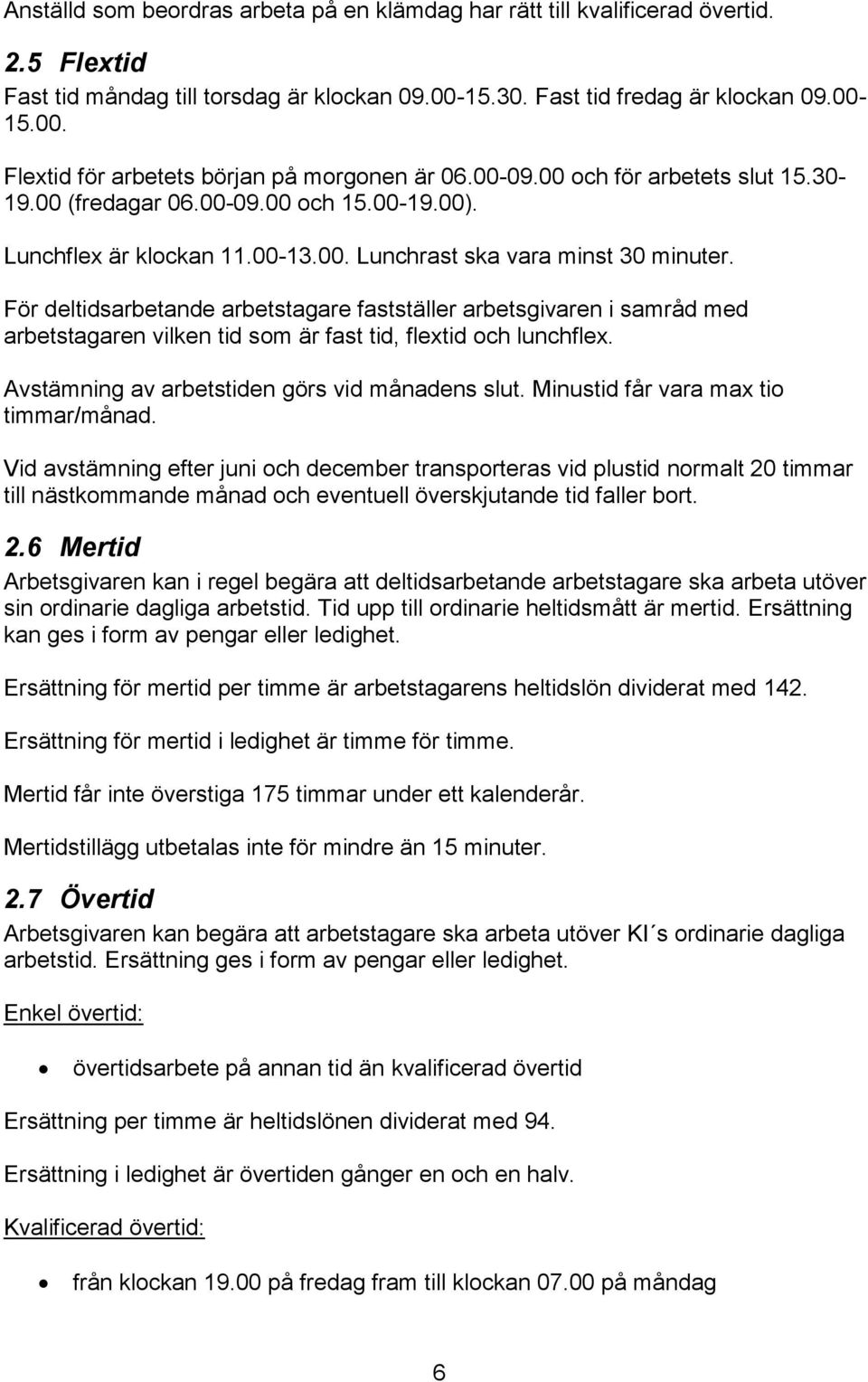 För deltidsarbetande arbetstagare fastställer arbetsgivaren i samråd med arbetstagaren vilken tid som är fast tid, flextid och lunchflex. Avstämning av arbetstiden görs vid månadens slut.