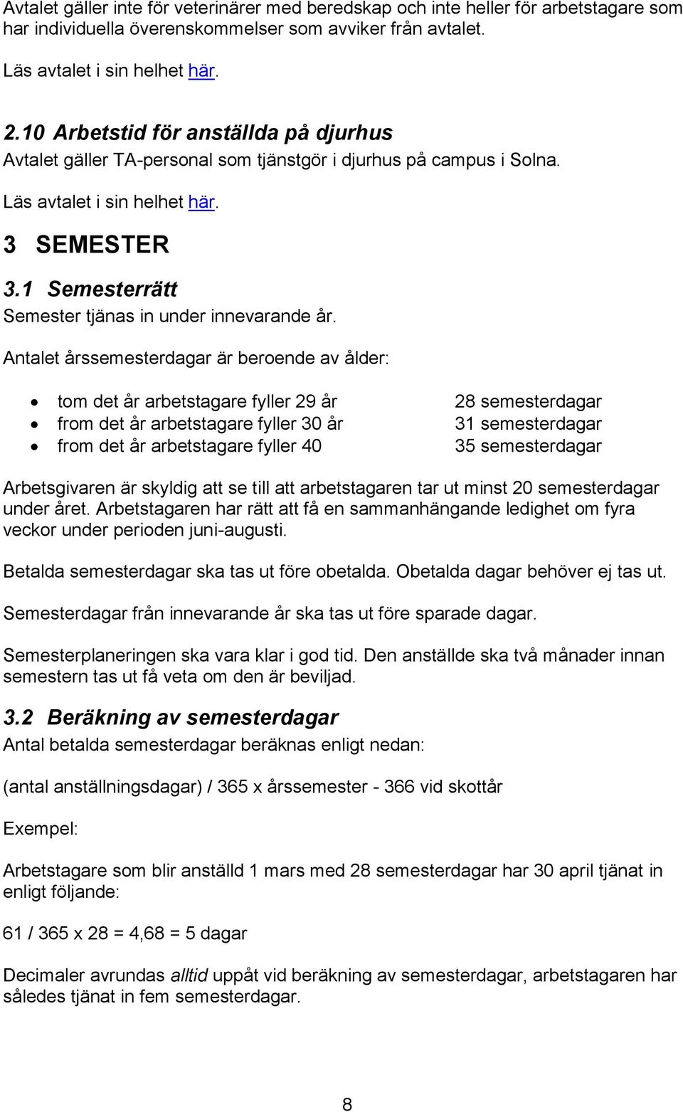 1 Semesterrätt Semester tjänas in under innevarande år.