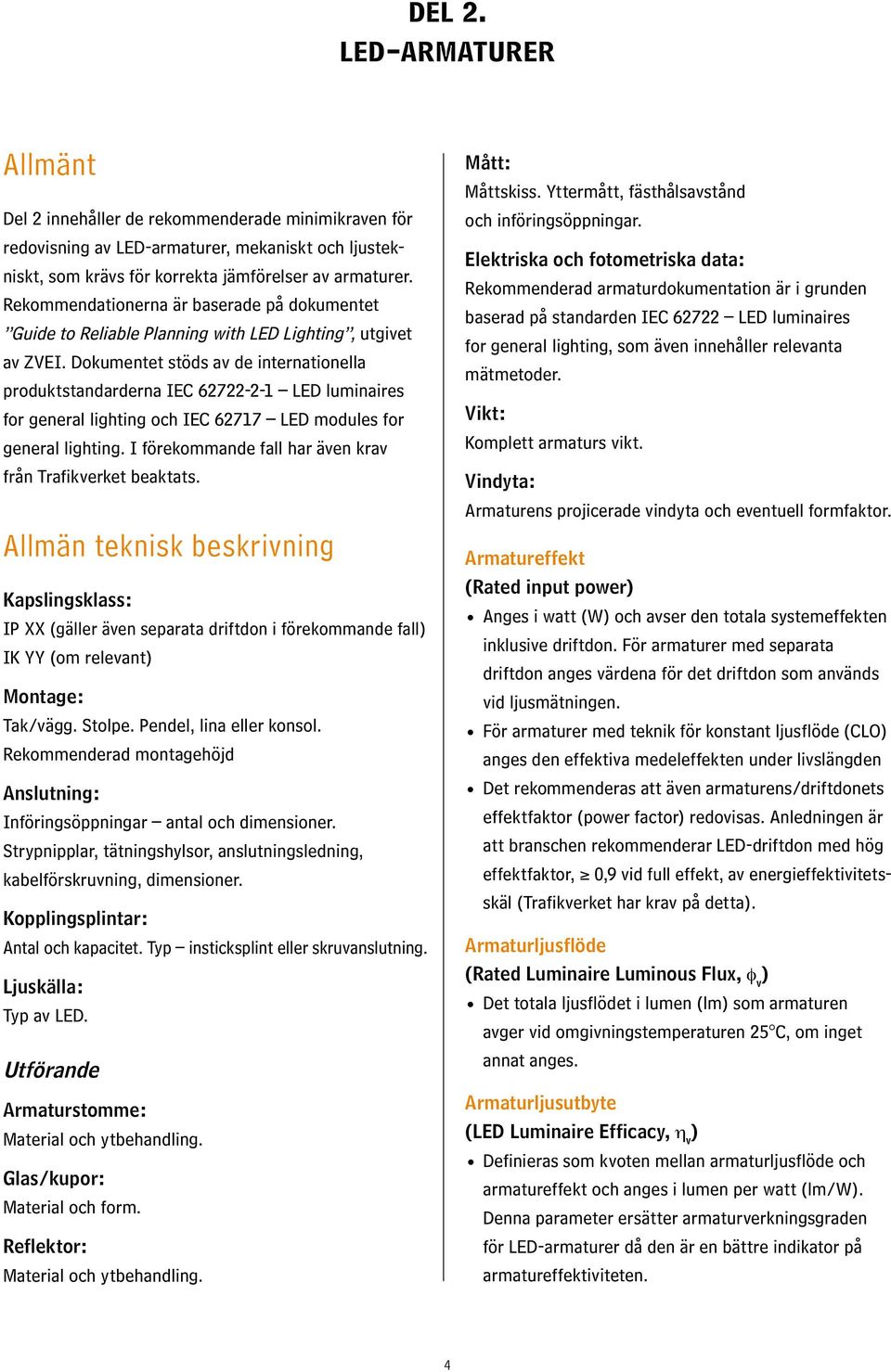 Dokumentet stöds av de internationella produktstandarderna IEC 62722-2-1 LED luminaires for general lighting och IEC 62717 LED modules for general lighting.