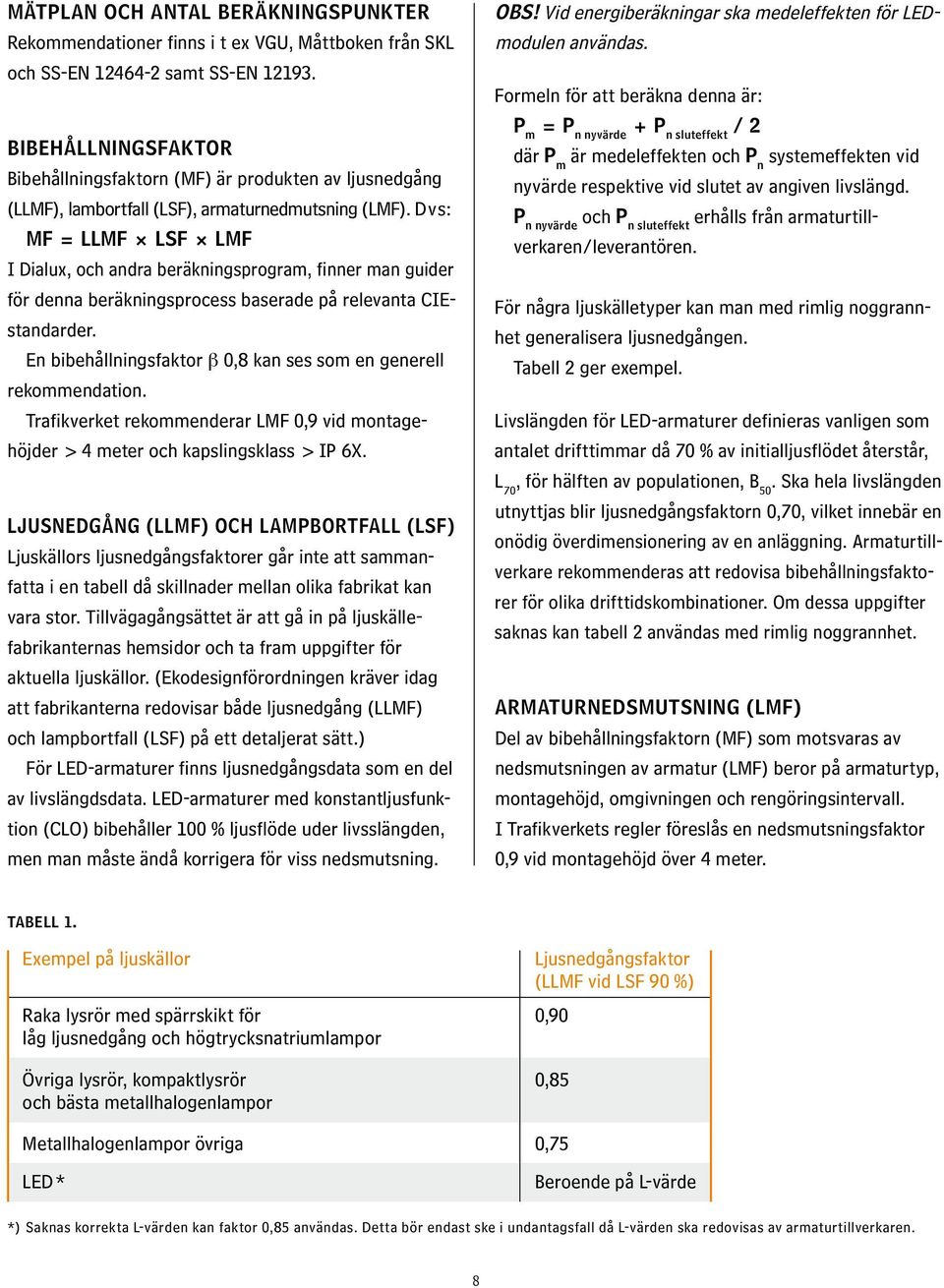 D v s: MF = LLMF LSF LMF I Dialux, och andra beräkningsprogram, finner man guider för denna beräkningsprocess baserade på relevanta CIEstandarder.