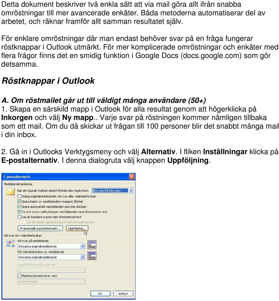 För mer komplicerade omröstningar och enkäter med flera frågor finns det en smidig funktion i Google Docs (docs.google.com) som gör detsamma. Röstknappar i Outlook A.