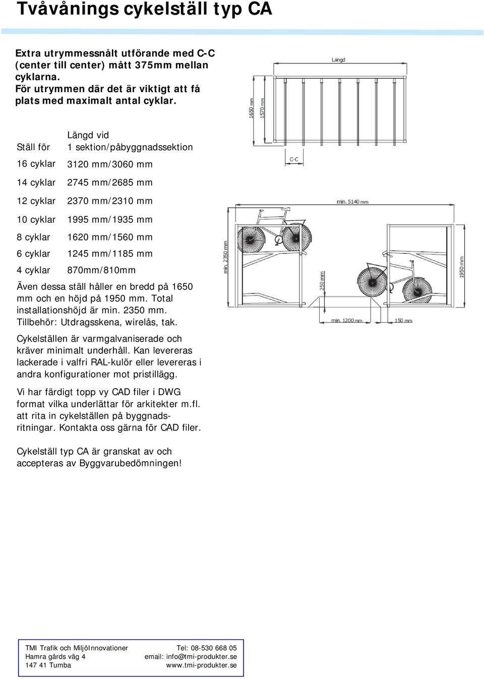 mm 4 cyklar 870mm/810mm Även dessa ställ håller en bredd på 1650 mm och en höjd på 1950 mm. Total installationshöjd är min. 2350 mm. Tillbehör: Utdragsskena, wirelås, tak.