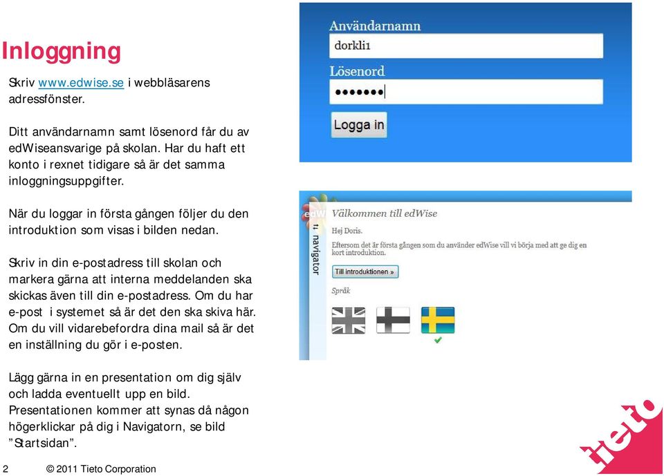 Skriv in din e-postadress till skolan och markera gärna att interna meddelanden ska skickas även till din e-postadress. Om du har e-post i systemet så är det den ska skiva här.