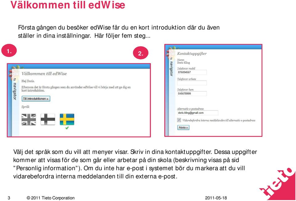 Dessa uppgifter kommer att visas för de som går eller arbetar på din skola (beskrivning visas på sid Personlig information ).