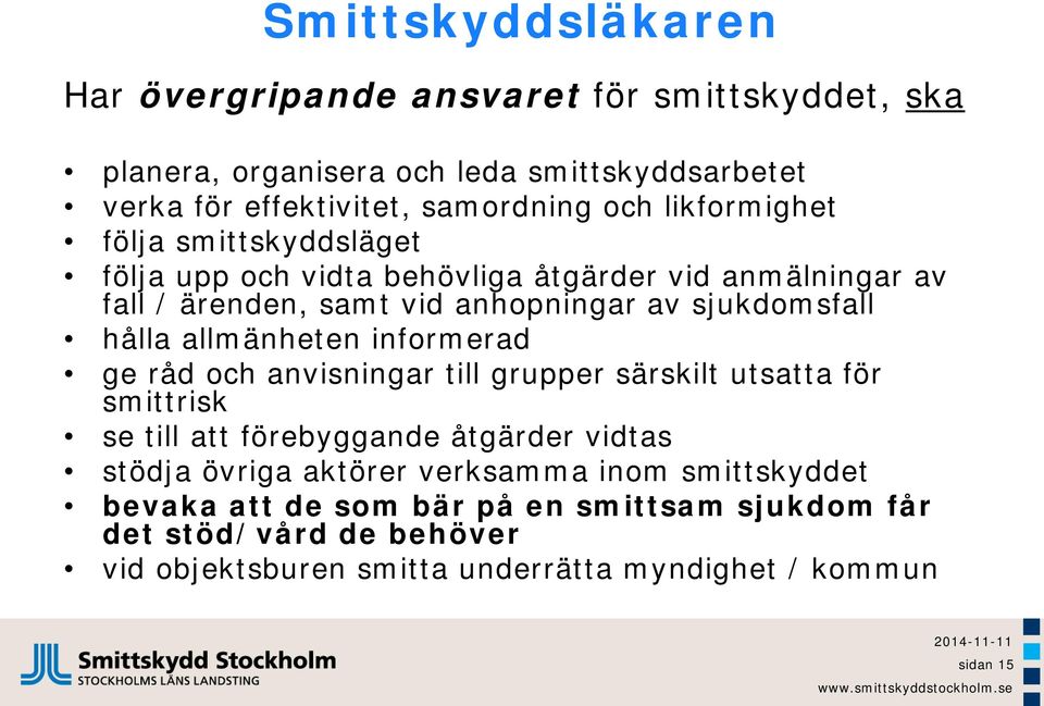 allmänheten informerad ge råd och anvisningar till grupper särskilt utsatta för smittrisk se till att förebyggande åtgärder vidtas stödja övriga aktörer