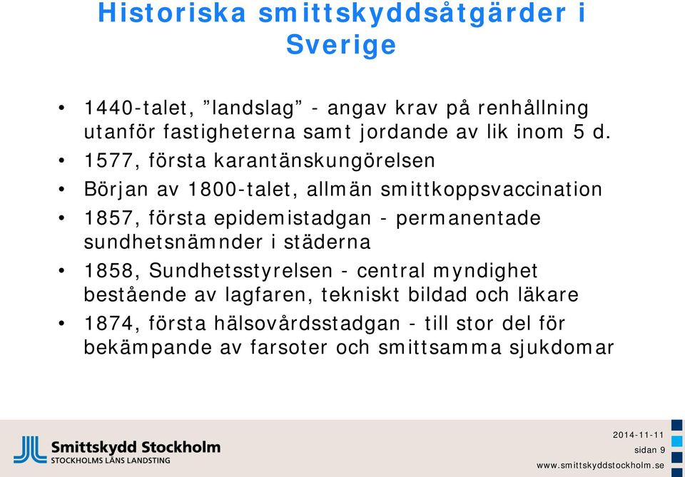 1577, första karantänskungörelsen Början av 1800-talet, allmän smittkoppsvaccination 1857, första epidemistadgan -