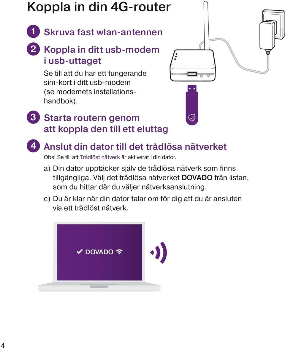 Se till att Trådlöst nätverk är aktiverat i din dator. a) Din dator upptäcker själv de trådlösa nätverk som finns tillgängliga.