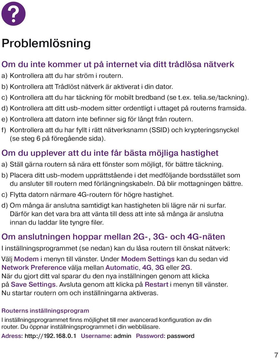 e) Kontrollera att datorn inte befinner sig för långt från routern. f) Kontrollera att du har fyllt i rätt nätverksnamn (SSID) och krypteringsnyckel (se steg 6 på föregående sida).