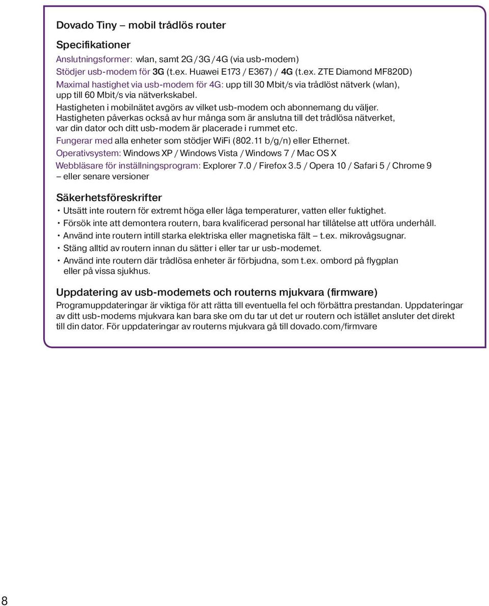 Hastigheten i mobilnätet avgörs av vilket usb-modem och abonnemang du väljer.