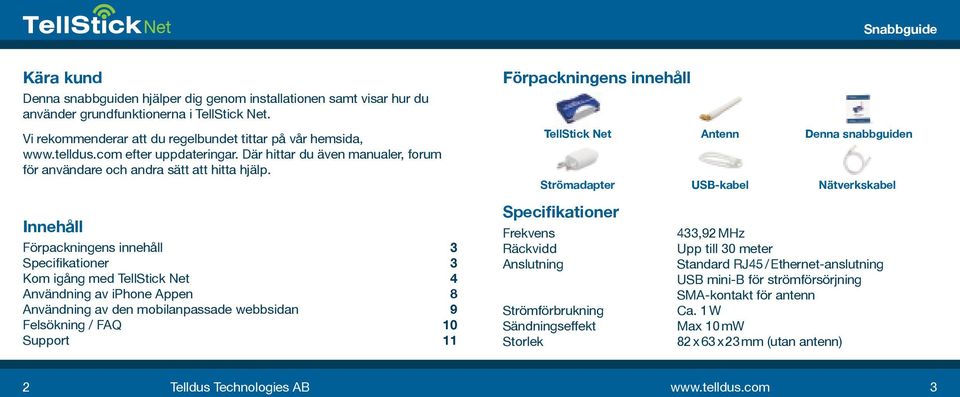 Innehåll Förpackningens innehåll 3 Specifikationer 3 Kom igång med TellStick Net 4 Användning av iphone Appen 8 Användning av den mobilanpassade webbsidan 9 Felsökning / FAQ 10 Support 11