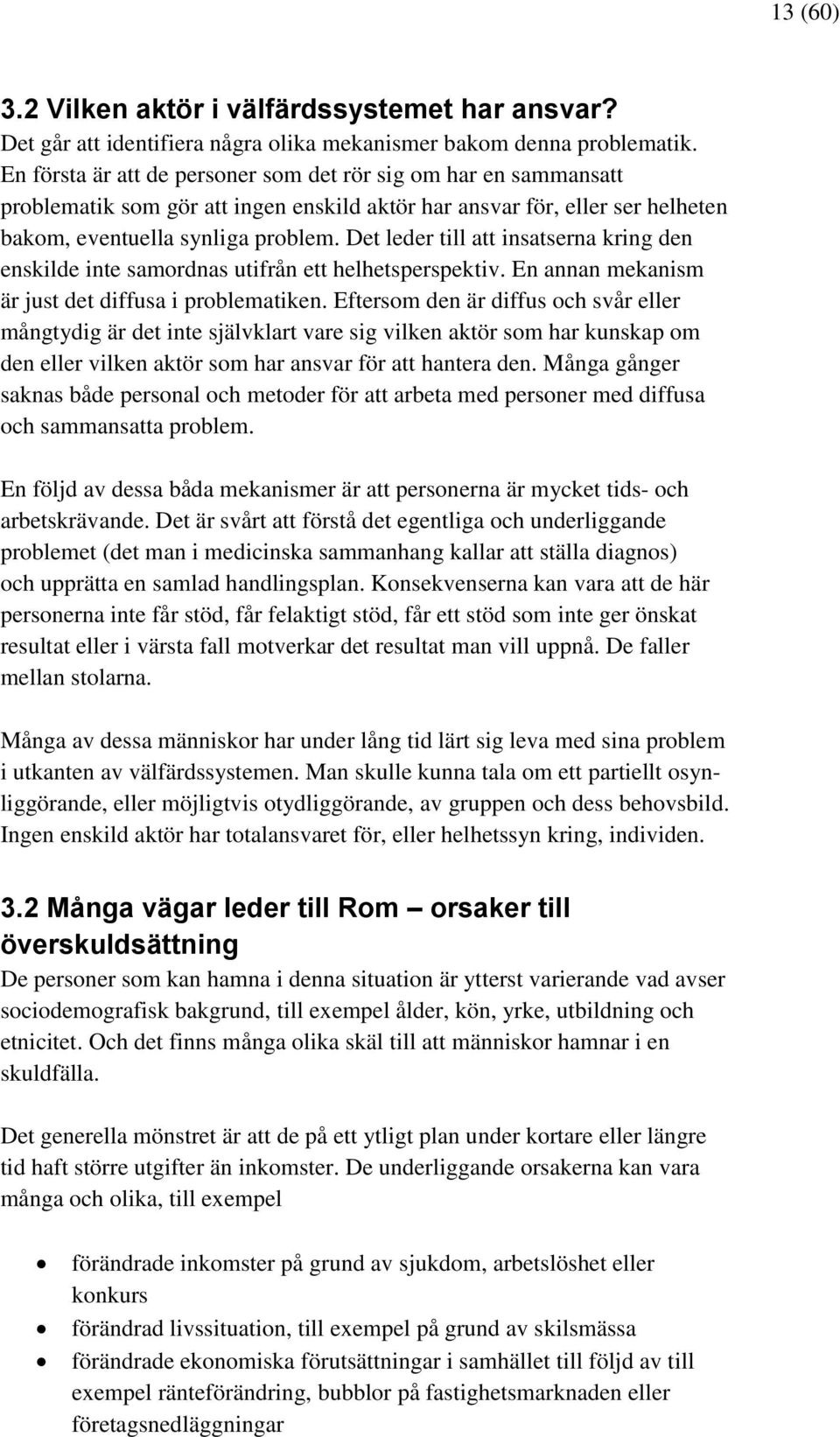 Det leder till att insatserna kring den enskilde inte samordnas utifrån ett helhetsperspektiv. En annan mekanism är just det diffusa i problematiken.