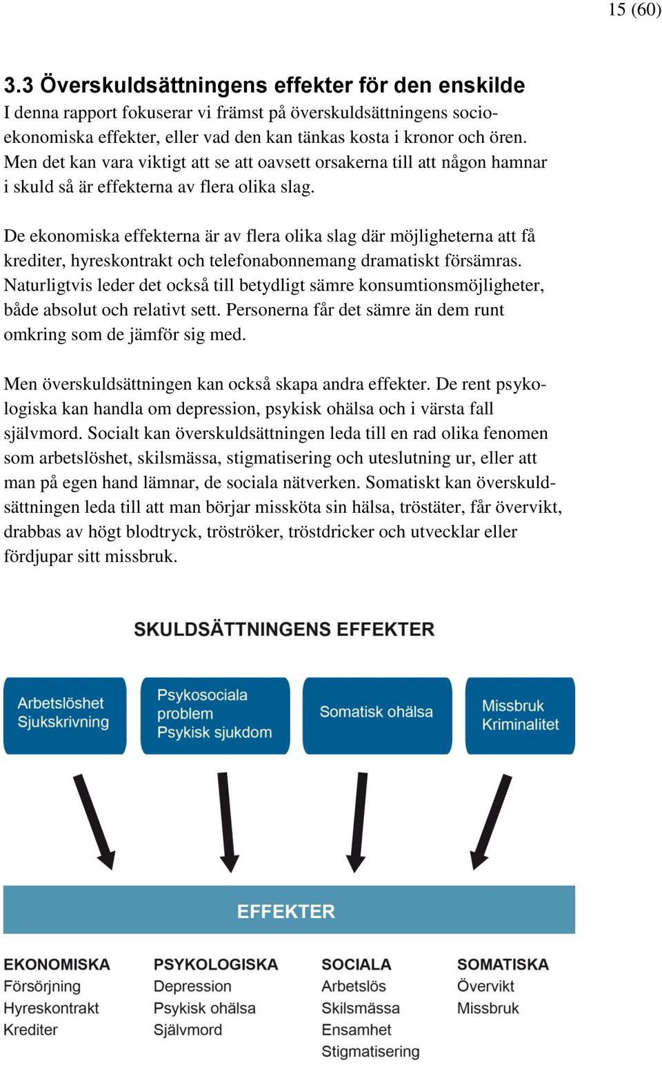 De ekonomiska effekterna är av flera olika slag där möjligheterna att få krediter, hyreskontrakt och telefonabonnemang dramatiskt försämras.