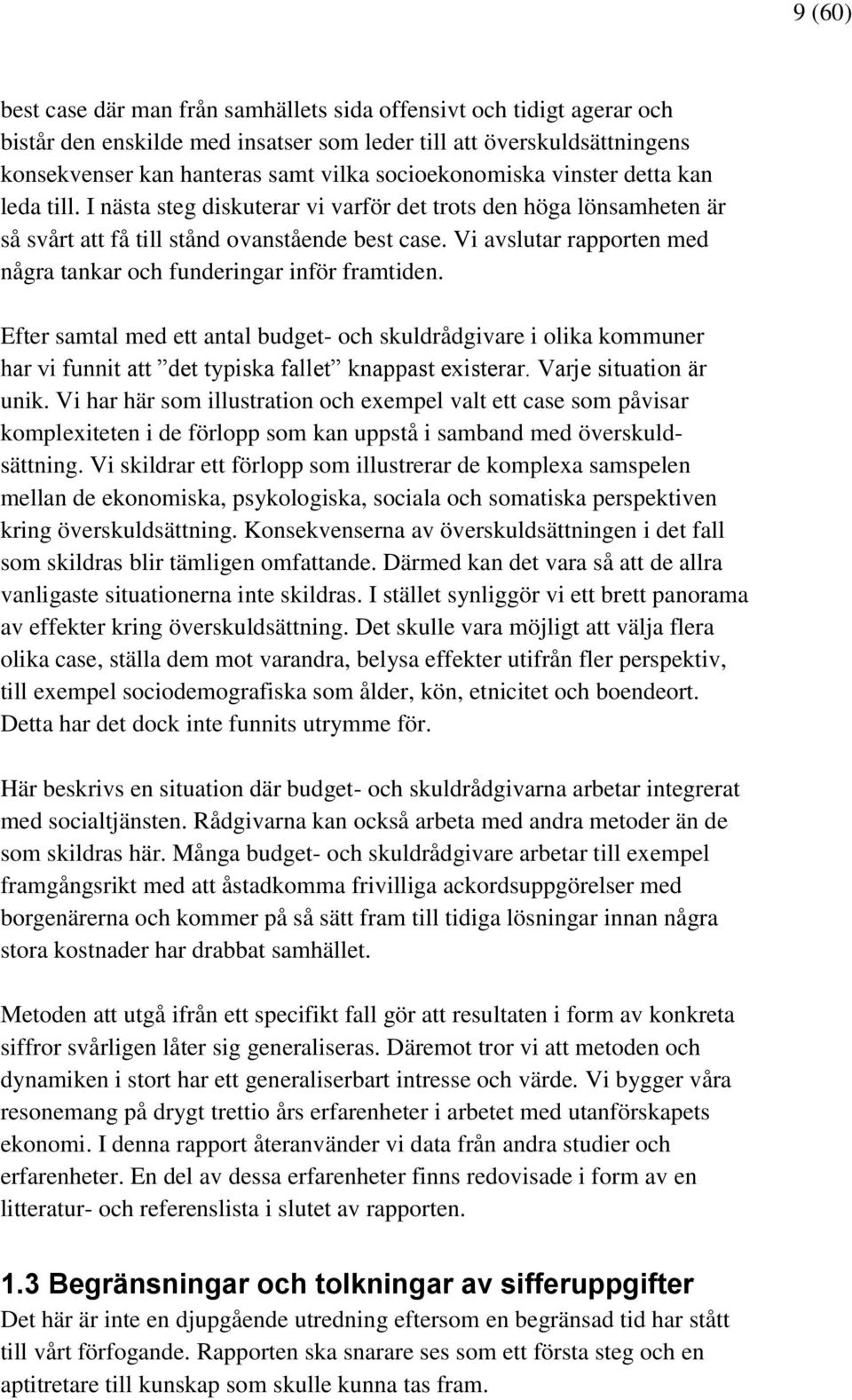 Vi avslutar rapporten med några tankar och funderingar inför framtiden. Efter samtal med ett antal budget- och skuldrådgivare i olika kommuner har vi funnit att det typiska fallet knappast existerar.