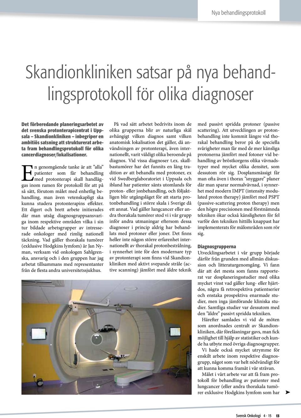 En genomgående tanke är att alla patienter som får behandling med protonterapi skall handläggas inom ramen för protokoll för att på så sätt, förutom målet med enhetlig behandling, man även