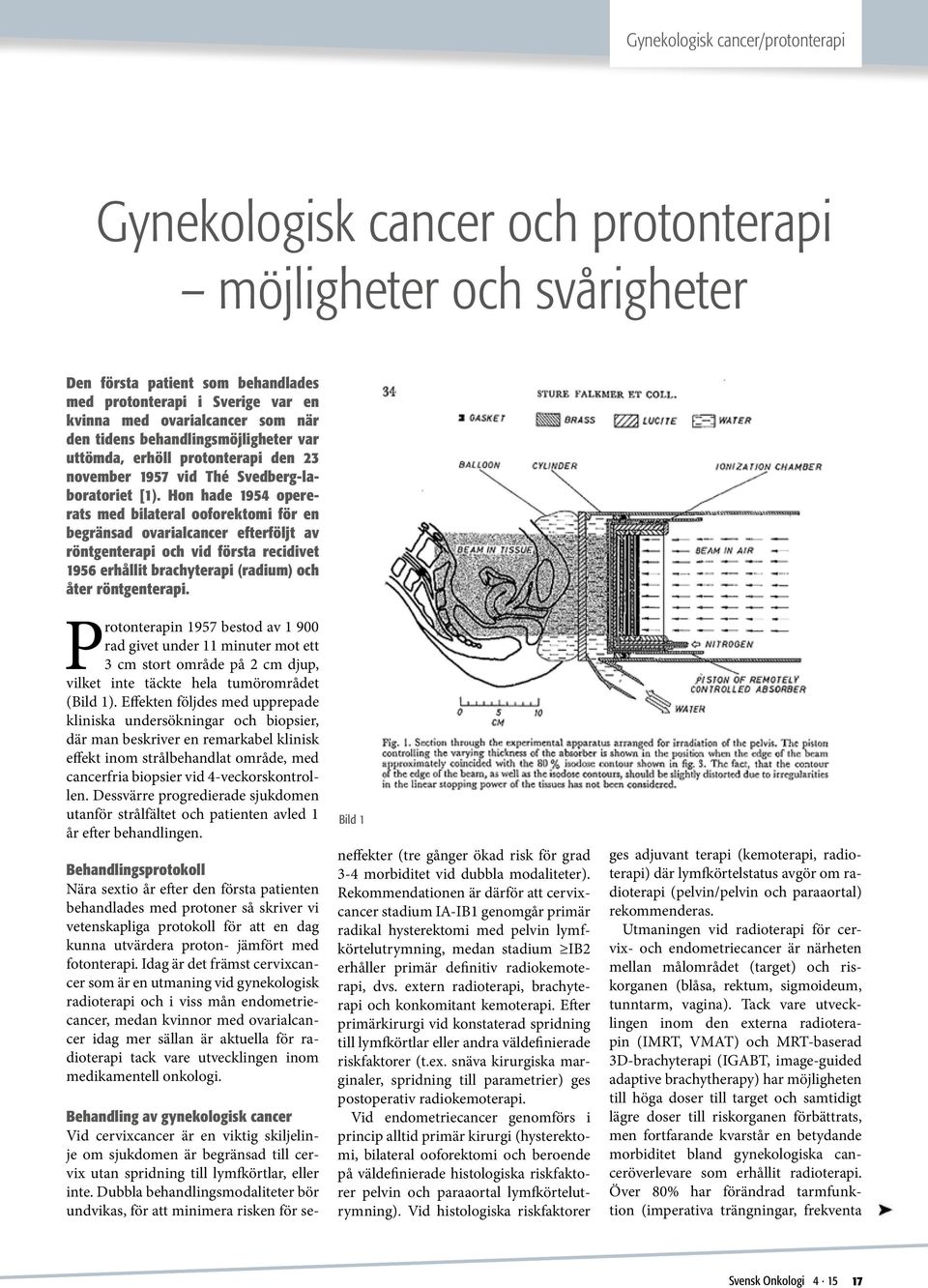 Hon hade 1954 opererats med bilateral ooforektomi för en begränsad ovarialcancer efterföljt av röntgenterapi och vid första recidivet 1956 erhållit brachyterapi (radium) och åter röntgenterapi.