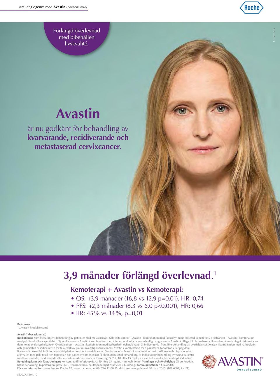 1 Kemoterapi + Avastin vs Kemoterapi: OS: +3,9 månader (16,8 vs 12,9 p=0,01), HR: 0,74 PFS: +2,3 månader (8,3 vs 6,0 p<0,001), HR: 0,66 RR: 45 % vs 34 %, p=0,01 Referenser: 1.