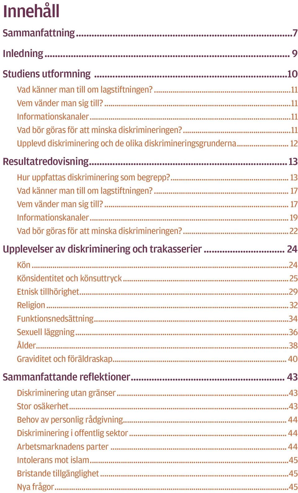 17 Vem vänder man sig till? 17 Informationskanaler 19 Vad bör göras för att minska diskrimineringen?