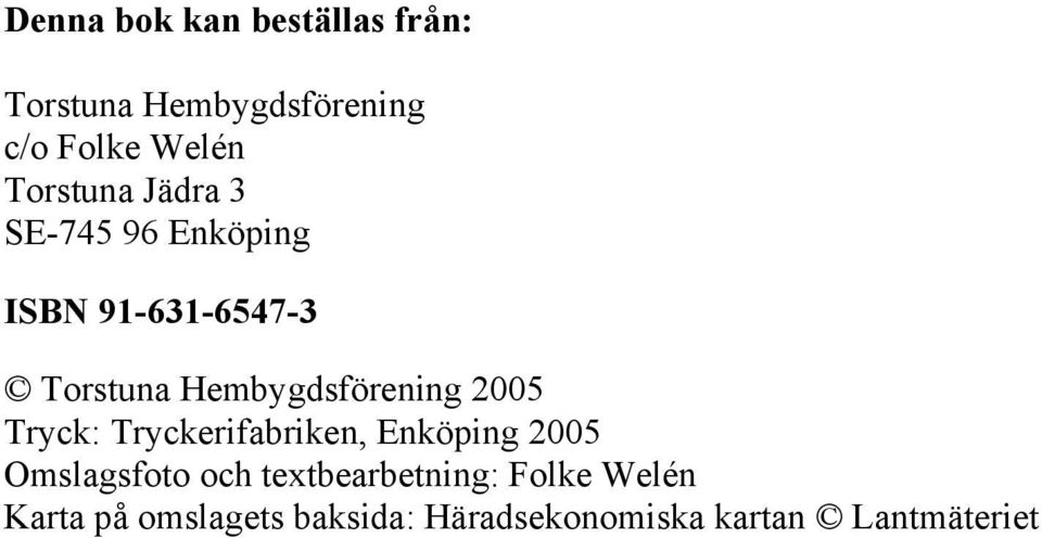 Hembygdsförening 2005 Tryck: Tryckerifabriken, Enköping 2005 Omslagsfoto och