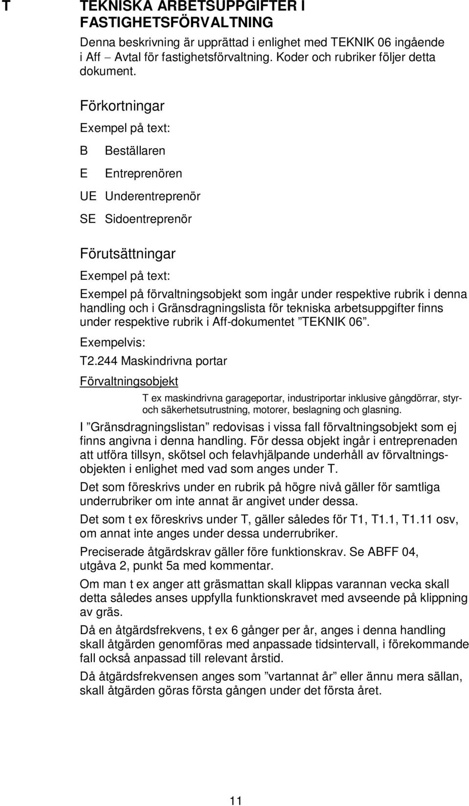 Gränsdragningslista för tekniska arbetsuppgifter finns under respektive rubrik i Affdokumentet TEKNIK 06. Exempelvis: T2.