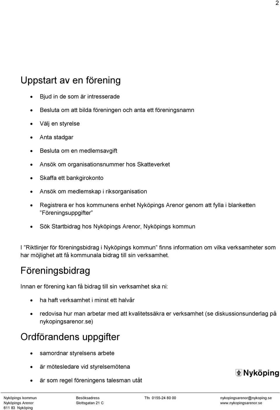 hos, I Riktlinjer för föreningsbidrag i finns information om vilka verksamheter som har möjlighet att få kommunala bidrag till sin verksamhet.