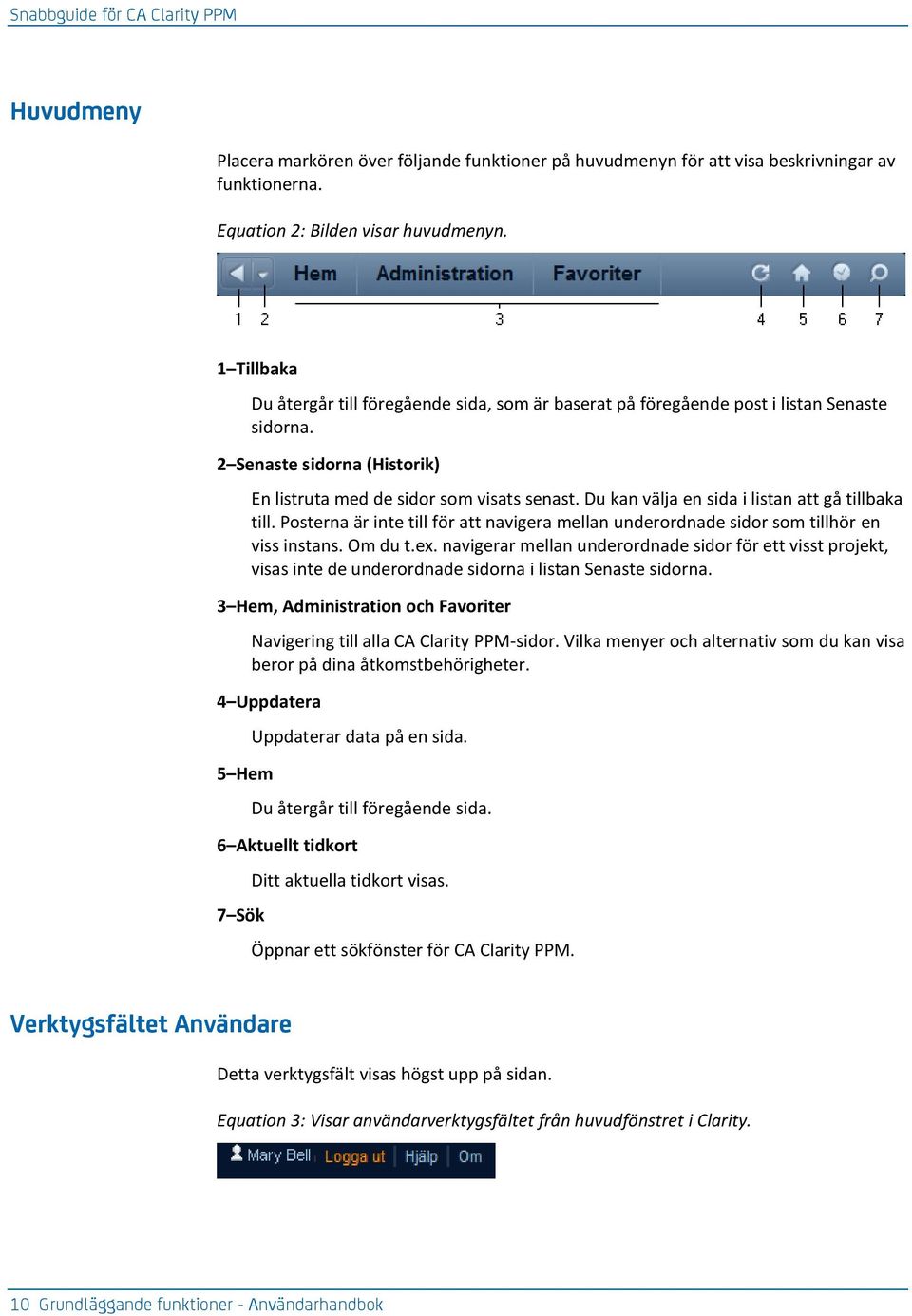 Du kan välja en sida i listan att gå tillbaka till. Posterna är inte till för att navigera mellan underordnade sidor som tillhör en viss instans. Om du t.ex.