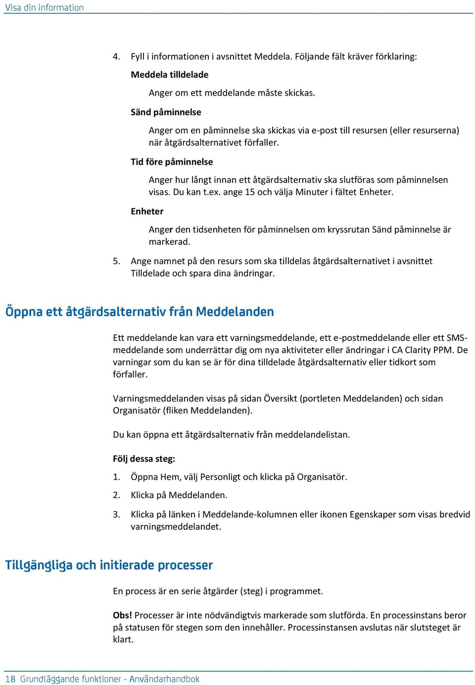 Tid före påminnelse Anger hur långt innan ett åtgärdsalternativ ska slutföras som påminnelsen visas. Du kan t.ex. ange 15 och välja Minuter i fältet Enheter.