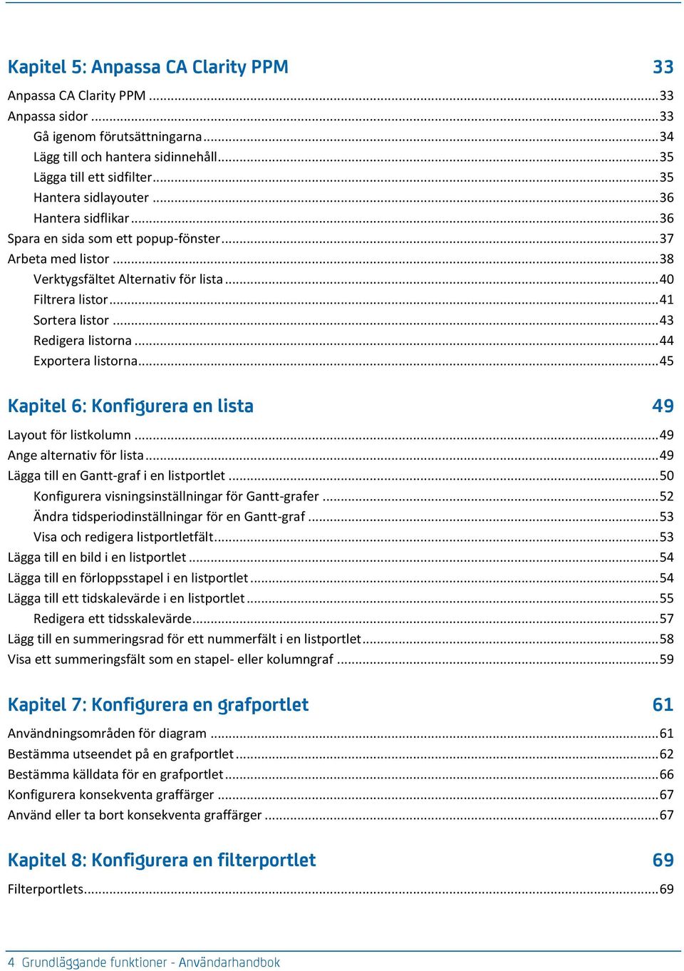 .. 43 Redigera listorna... 44 Exportera listorna... 45 Kapitel 6: Konfigurera en lista 49 Layout för listkolumn... 49 Ange alternativ för lista... 49 Lägga till en Gantt-graf i en listportlet.