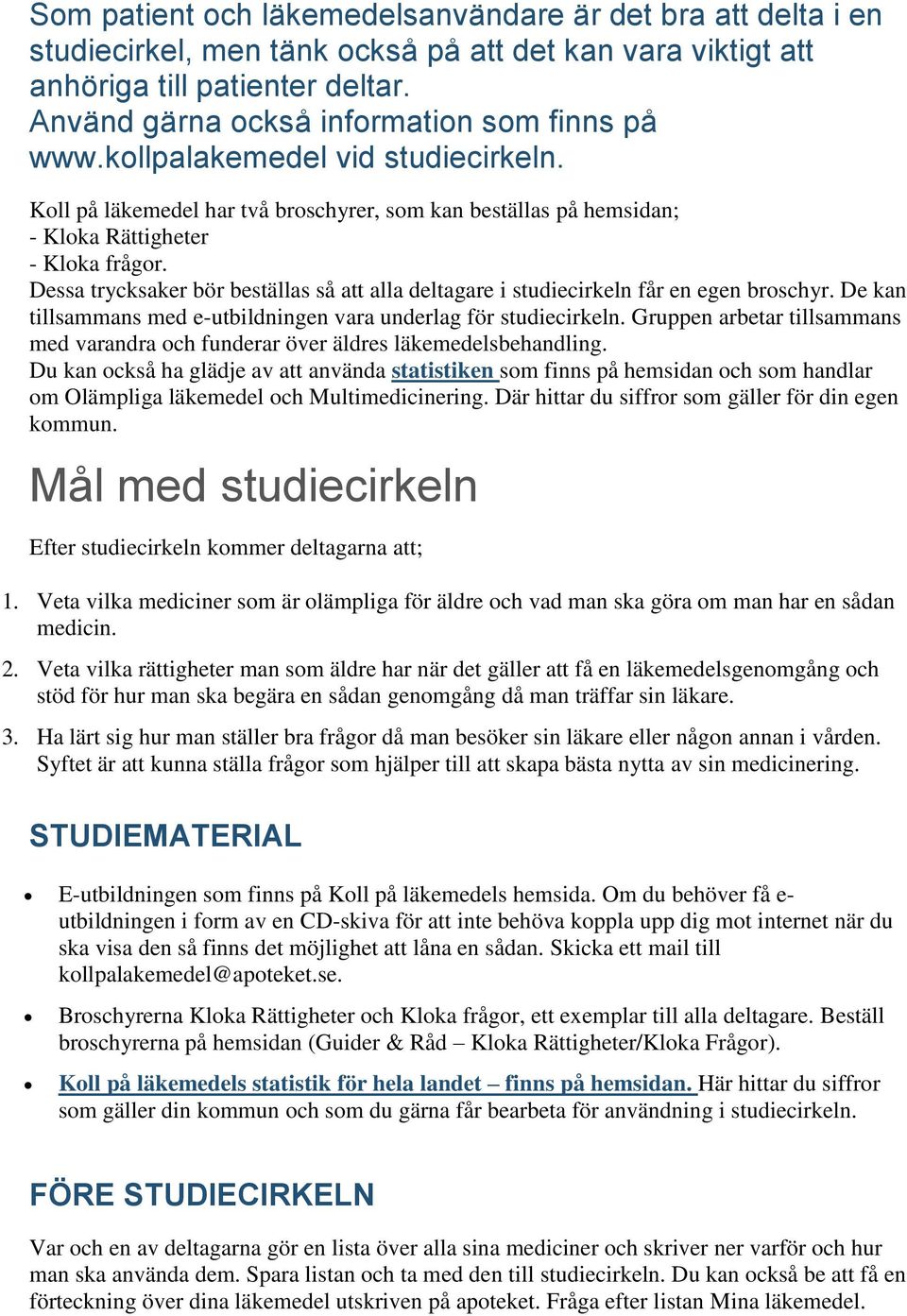 Dessa trycksaker bör beställas så att alla deltagare i studiecirkeln får en egen broschyr. De kan tillsammans med e-utbildningen vara underlag för studiecirkeln.