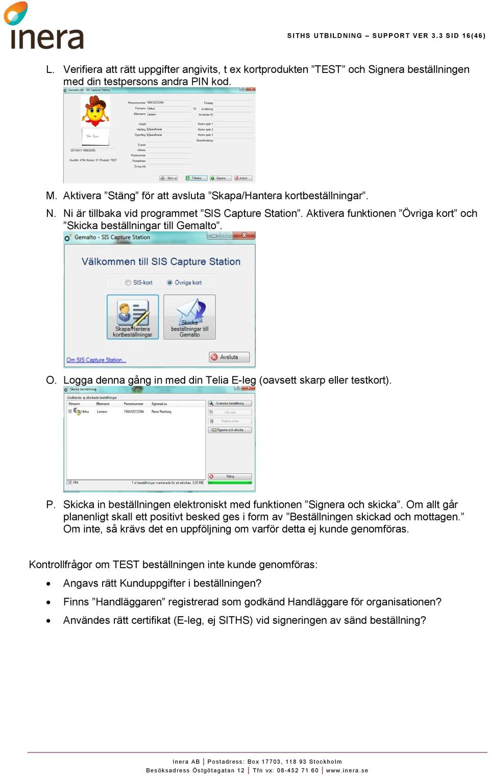 Logga denna gång in med din Telia E-leg (oavsett skarp eller testkort). P. Skicka in beställningen elektroniskt med funktionen Signera och skicka.