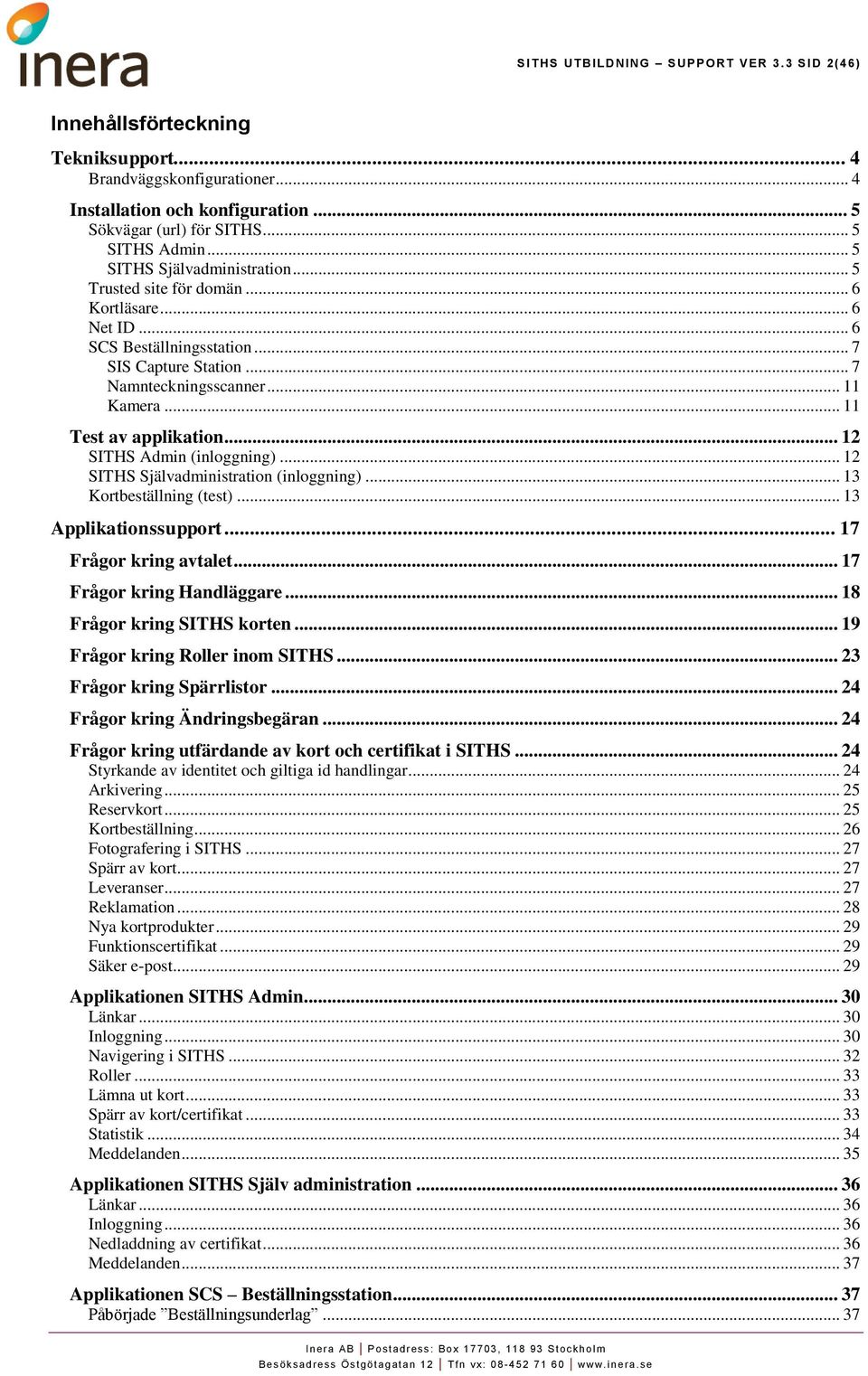 .. 11 Test av applikation... 12 SITHS Admin (inloggning)... 12 SITHS Självadministration (inloggning)... 13 Kortbeställning (test)... 13 Applikationssupport... 17 Frågor kring avtalet.