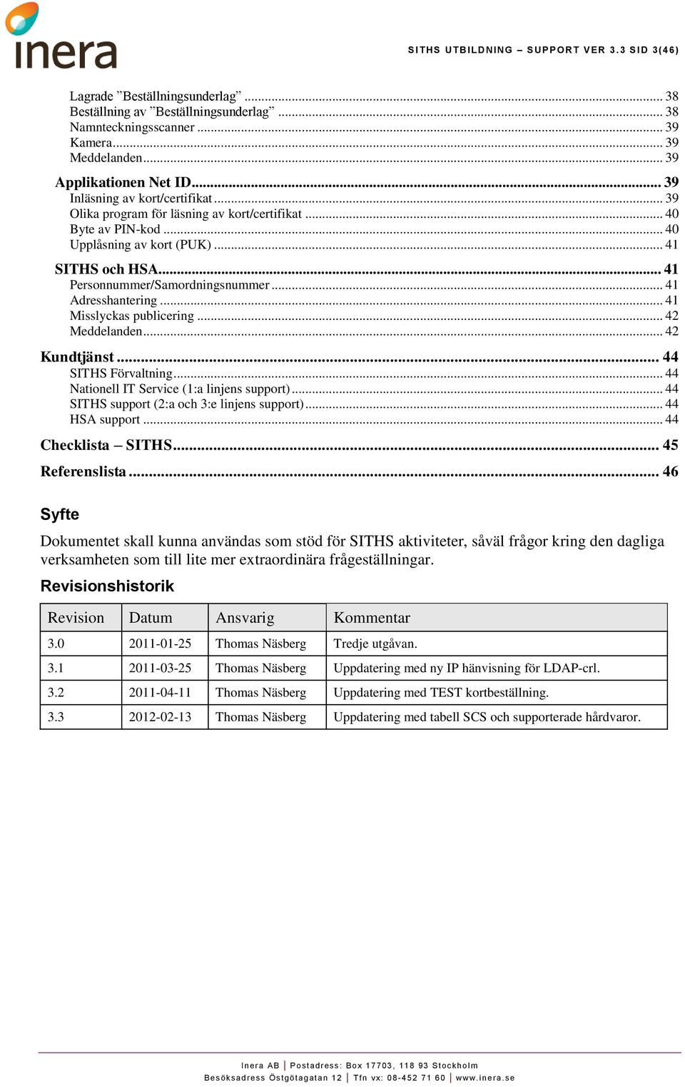.. 41 Personnummer/Samordningsnummer... 41 Adresshantering... 41 Misslyckas publicering... 42 Meddelanden... 42 Kundtjänst... 44 SITHS Förvaltning... 44 Nationell IT Service (1:a linjens support).