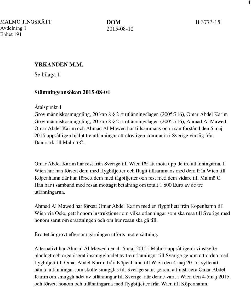 (2005:716), Ahmad Al Mawed Omar Abdel Karim och Ahmad Al Mawed har tillsammans och i samförstånd den 5 maj 2015 uppsåtligen hjälpt tre utlänningar att olovligen komma in i Sverige via tåg från