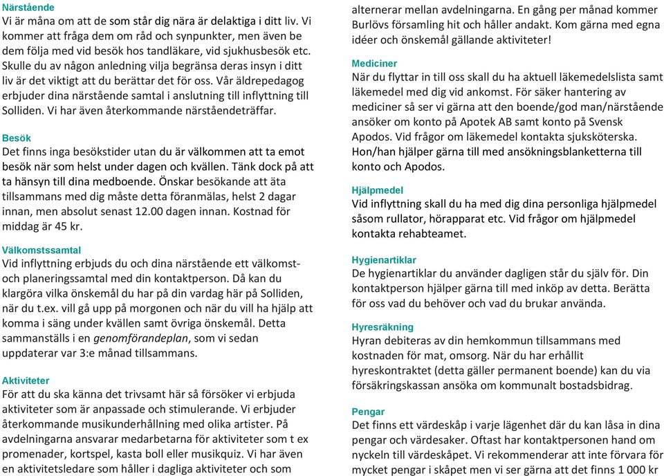 Vår äldrepedagog erbjuder dina närstående samtal i anslutning till inflyttning till Solliden. Vi har även återkommande närståendeträffar.