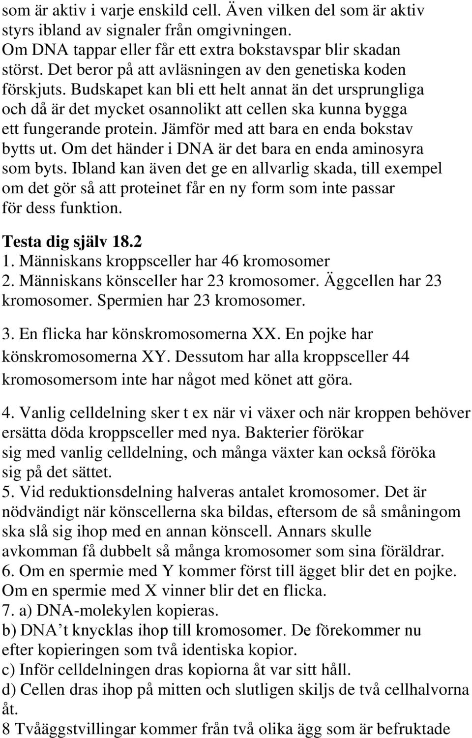 Jämför med att bara en enda bokstav bytts ut. Om det händer i DNA är det bara en enda aminosyra som byts.