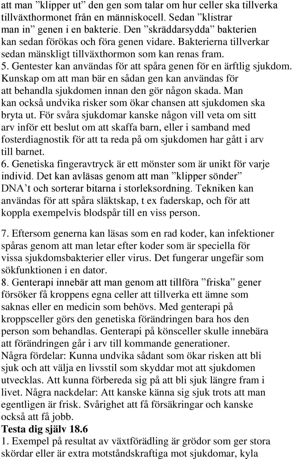 Gentester kan användas för att spåra genen för en ärftlig sjukdom. Kunskap om att man bär en sådan gen kan användas för att behandla sjukdomen innan den gör någon skada.