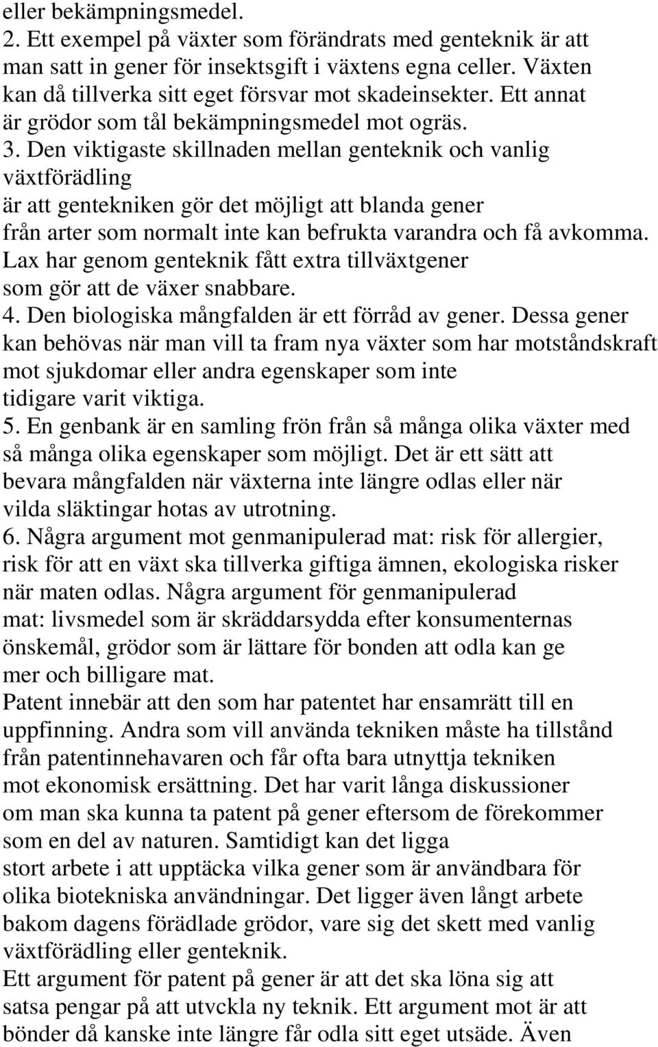 Den viktigaste skillnaden mellan genteknik och vanlig växtförädling är att gentekniken gör det möjligt att blanda gener från arter som normalt inte kan befrukta varandra och få avkomma.