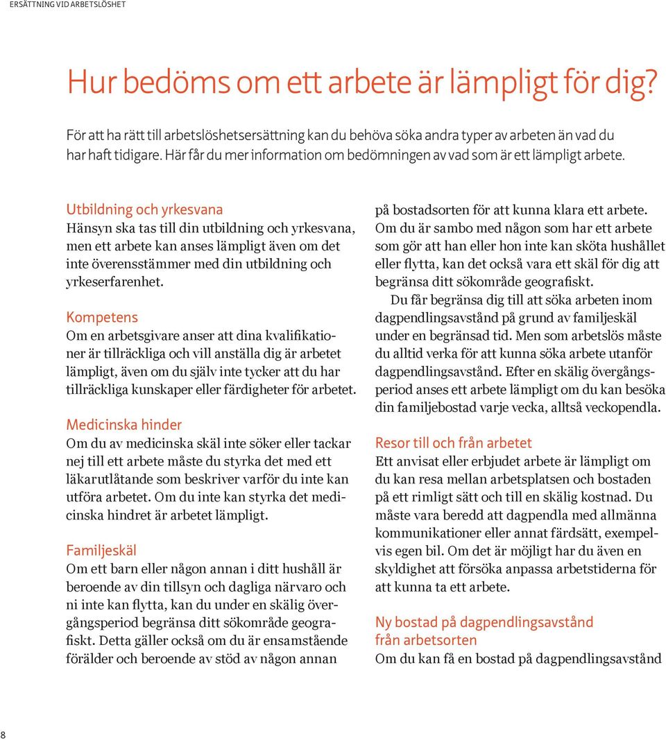 Utbildning och yrkesvana Hänsyn ska tas till din utbildning och yrkesvana, men ett arbete kan anses lämpligt även om det inte överensstämmer med din utbildning och yrkeserfarenhet.