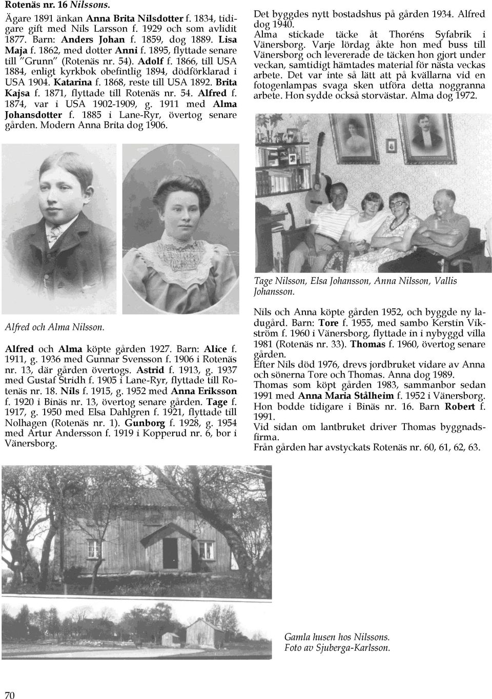 1868, reste till USA 1892. Brita Kajsa f. 1871, flyttade till Rotenäs nr. 54. Alfred f. 1874, var i USA 1902-1909, g. 1911 med Alma Johansdotter f. 1885 i Lane-Ryr, övertog senare gården.