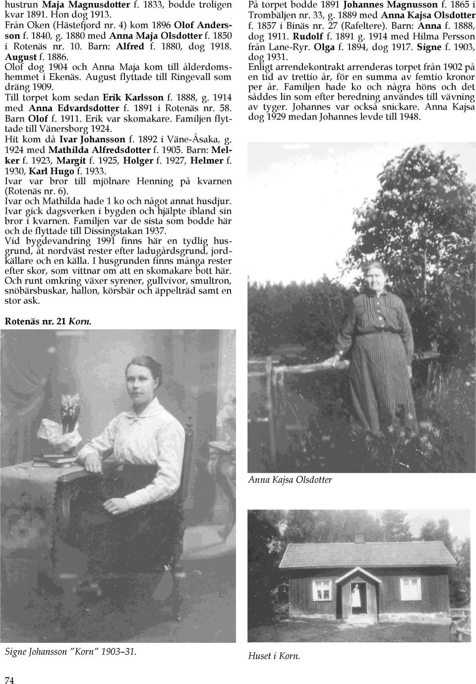 1888, g. 1914 med Anna Edvardsdotter f. 1891 i Rotenäs nr. 58. Barn Olof f. 1911. Erik var skomakare. Familjen flyttade till Vänersborg 1924. Hit kom då Ivar Johansson f. 1892 i Väne-Åsaka, g.