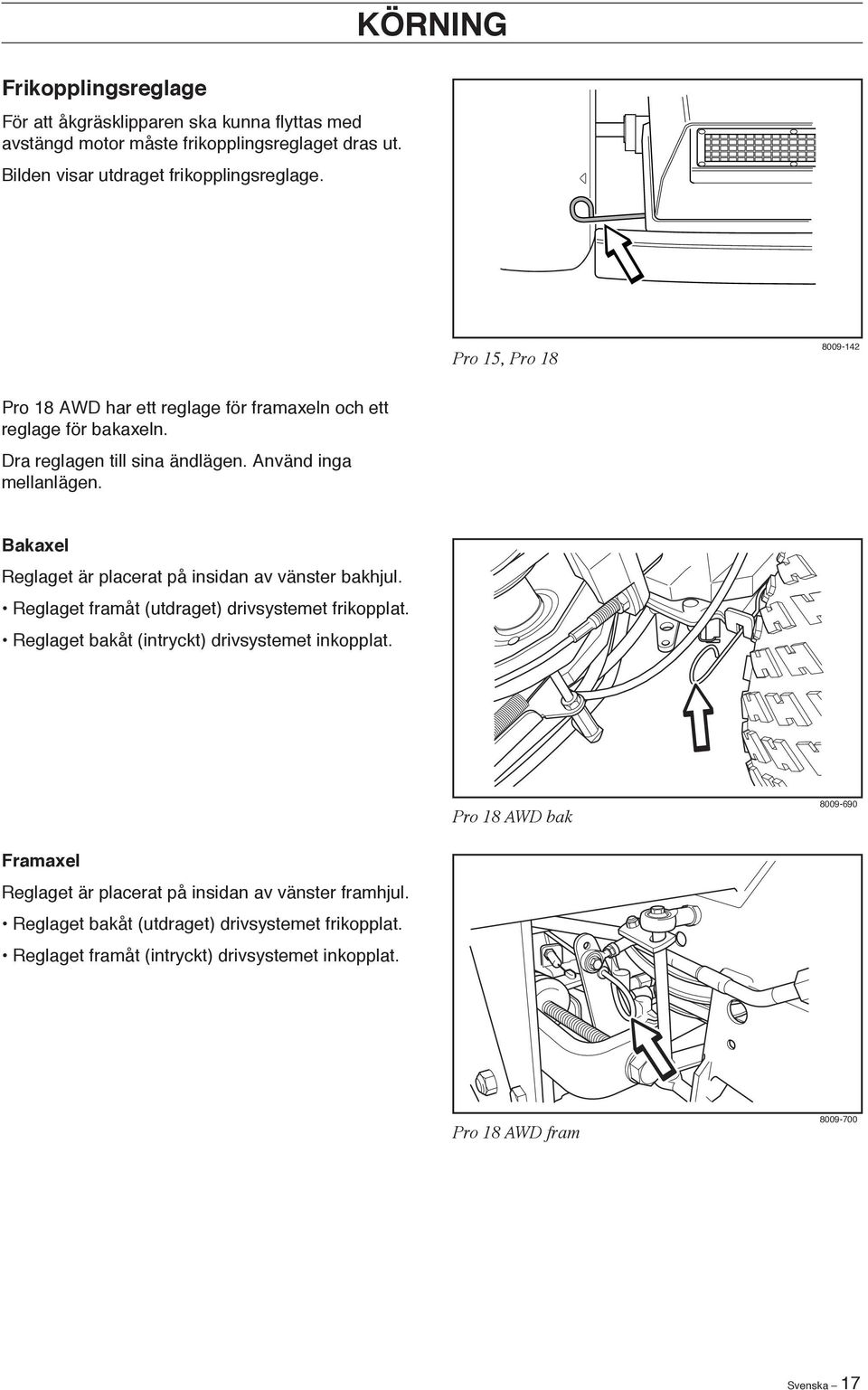 Bakaxel Reglaget är placerat på insidan av vänster bakhjul. Reglaget framåt (utdraget) drivsystemet frikopplat. Reglaget bakåt (intryckt) drivsystemet inkopplat.